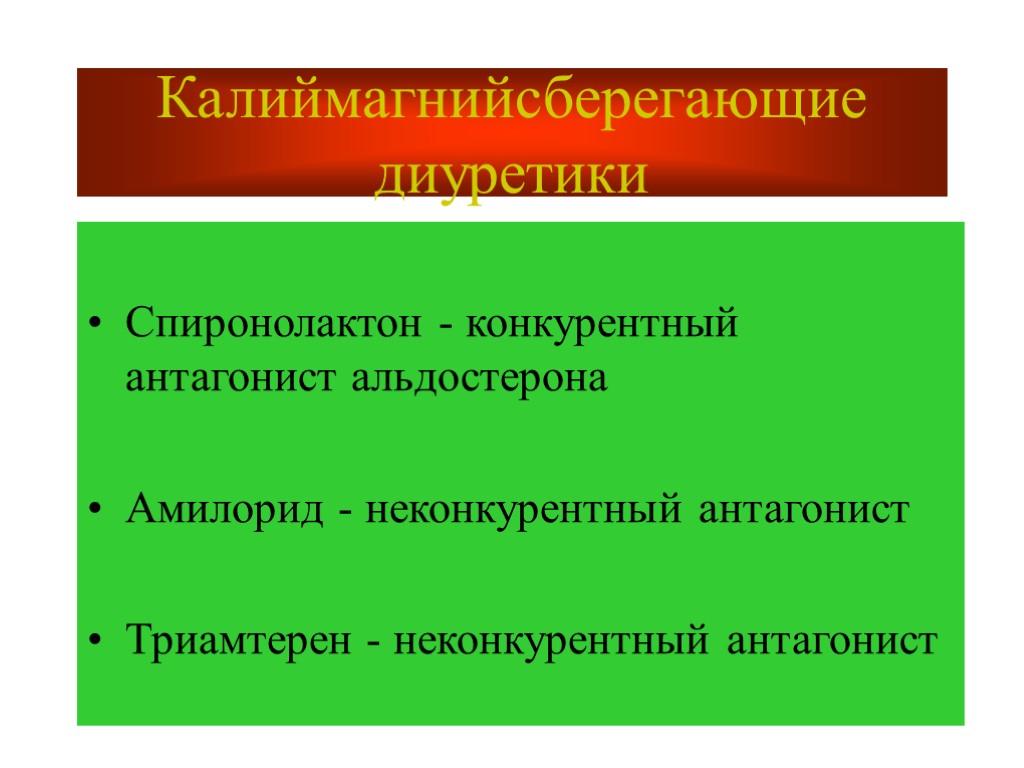 Калиймагнийсберегающие диуретики Спиронолактон - конкурентный антагонист альдостерона Амилорид - неконкурентный антагонист Триамтерен - неконкурентный